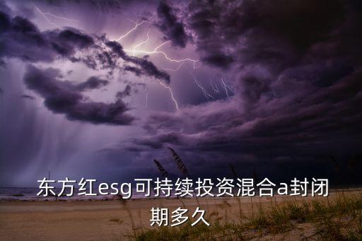  東方紅esg可持續(xù)投資混合a封閉期多久