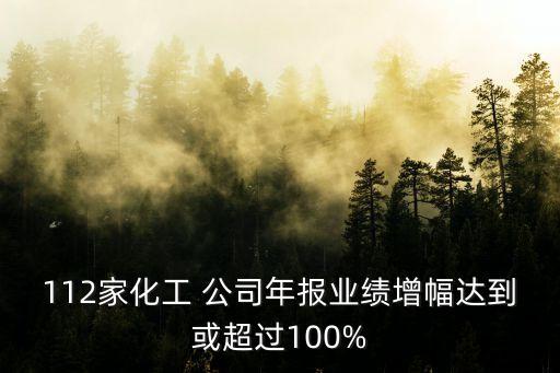 112家化工 公司年報(bào)業(yè)績(jī)?cè)龇_(dá)到或超過(guò)100%