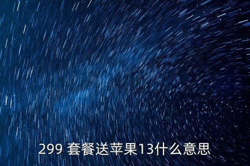 299 套餐送蘋(píng)果13什么意思