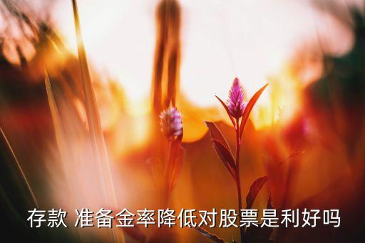  存款 準備金率降低對股票是利好嗎