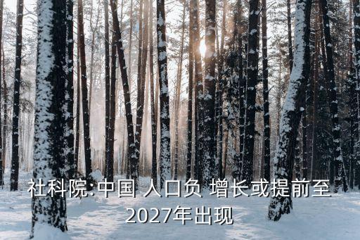 社科院:中國 人口負(fù) 增長或提前至2027年出現(xiàn)