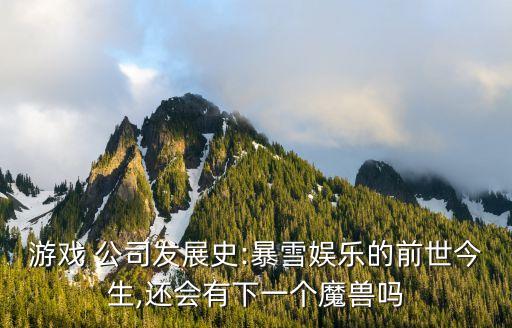 游戲 公司發(fā)展史:暴雪娛樂(lè)的前世今生,還會(huì)有下一個(gè)魔獸嗎