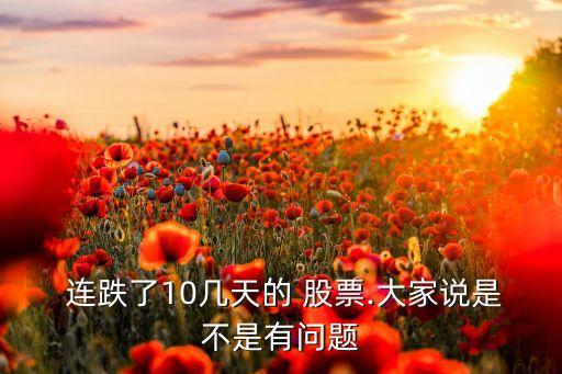  連跌了10幾天的 股票.大家說(shuō)是不是有問(wèn)題