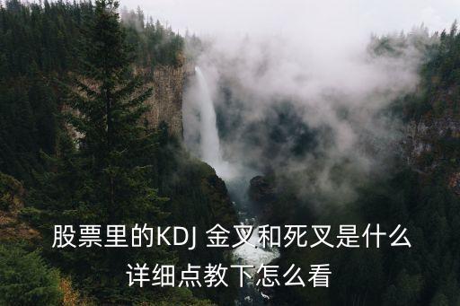  股票里的KDJ 金叉和死叉是什么詳細(xì)點教下怎么看