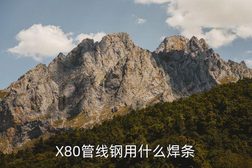 X80管線鋼用什么焊條