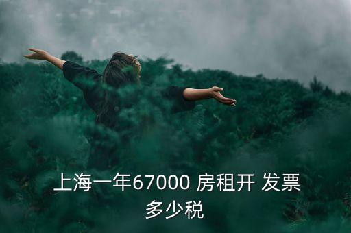  上海一年67000 房租開(kāi) 發(fā)票多少稅