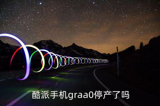  酷派手機graa0停產(chǎn)了嗎