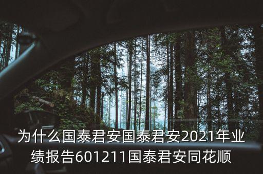 為什么國泰君安國泰君安2021年業(yè)績報(bào)告601211國泰君安同花順