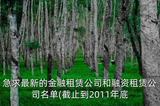 急求最新的金融租賃公司和融資租賃公司名單(截止到2011年底