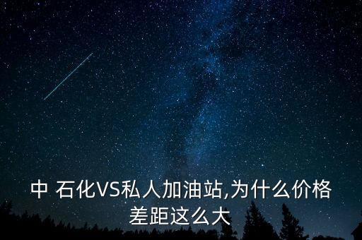 中 石化VS私人加油站,為什么價(jià)格差距這么大