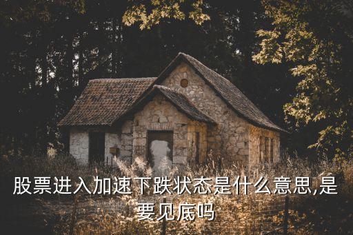 股票進(jìn)入加速下跌狀態(tài)是什么意思,是要見(jiàn)底嗎