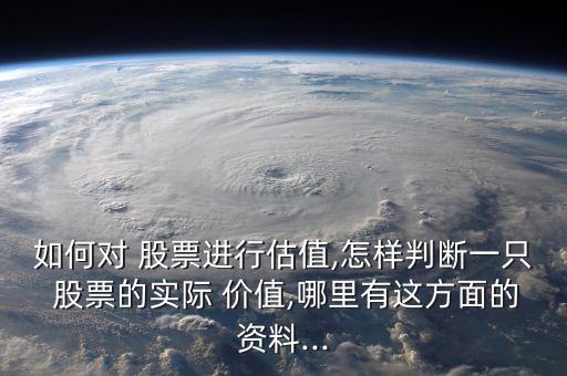 如何對 股票進(jìn)行估值,怎樣判斷一只 股票的實(shí)際 價(jià)值,哪里有這方面的資料...