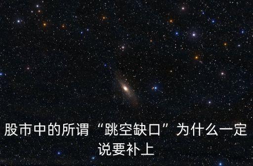 股市中的所謂“跳空缺口”為什么一定說要補(bǔ)上