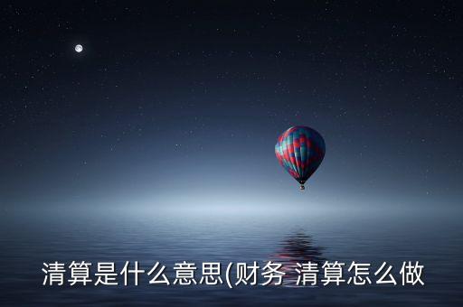  清算是什么意思(財務 清算怎么做