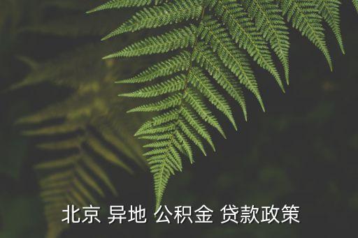  北京 異地 公積金 貸款政策