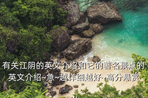 有關(guān)江陰的英文介紹和它的著名景點(diǎn)的英文介紹~急~越詳細(xì)越好~高分懸賞...