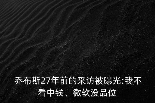  喬布斯27年前的采訪被曝光:我不看中錢(qián)、微軟沒(méi)品位