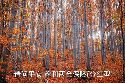 請問平安 鑫利兩全保險(分紅型