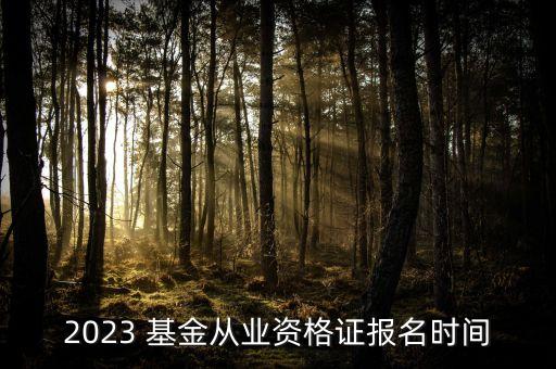 2023 基金從業(yè)資格證報名時間