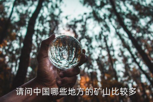 請(qǐng)問(wèn)中國(guó)哪些地方的礦山比較多