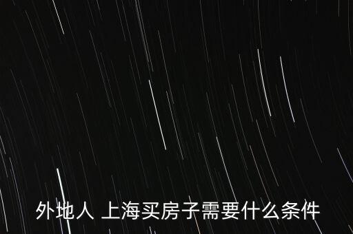  外地人 上海買房子需要什么條件