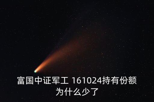 富國(guó)中證軍工 161024持有份額為什么少了