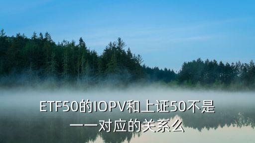 ETF50的IOPV和上證50不是一一對(duì)應(yīng)的關(guān)系么