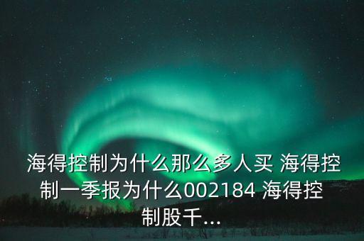  海得控制為什么那么多人買(mǎi) 海得控制一季報(bào)為什么002184 海得控制股千...