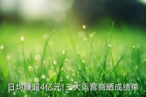 日均賺超4億元!三大運(yùn)營(yíng)商曬成績(jī)單