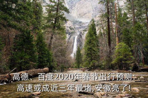 高德、百度2020年春節(jié)出行預測:高速或成近三年最堵,安徽亮了!