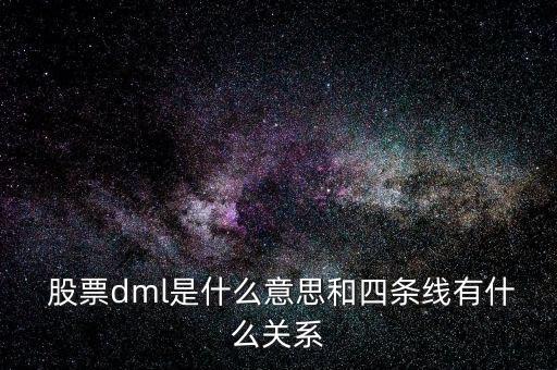  股票dml是什么意思和四條線有什么關(guān)系