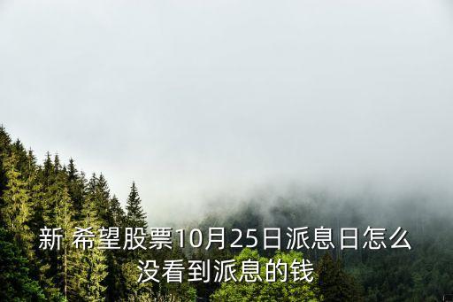 新 希望股票10月25日派息日怎么沒(méi)看到派息的錢(qián)