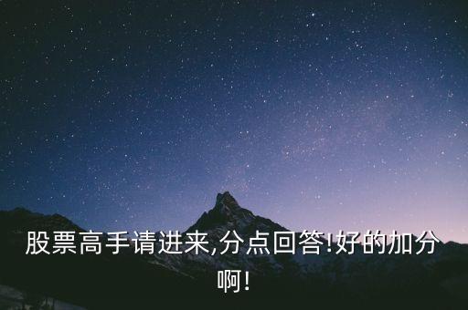 股票高手請(qǐng)進(jìn)來(lái),分點(diǎn)回答!好的加分啊!