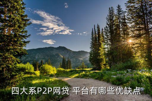 四大系P2P網(wǎng)貸 平臺有哪些優(yōu)缺點(diǎn)