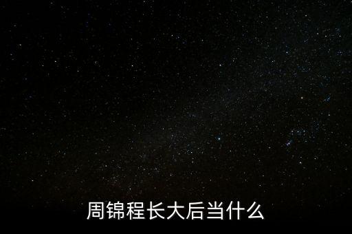 周錦程長大后當(dāng)什么