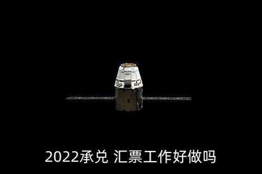 2022承兌 匯票工作好做嗎