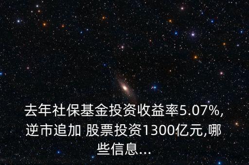 去年社?；鹜顿Y收益率5.07%,逆市追加 股票投資1300億元,哪些信息...