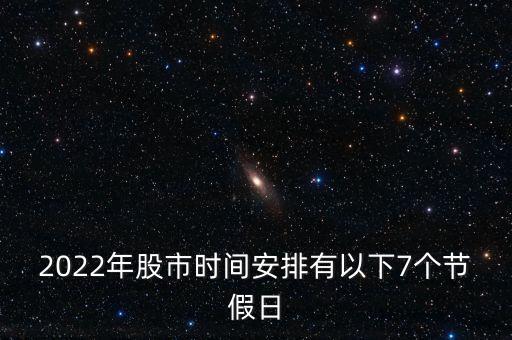 2022年股市時間安排有以下7個節(jié)假日