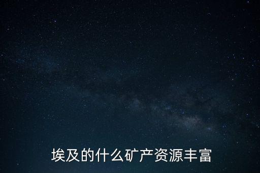  埃及的什么礦產(chǎn)資源豐富