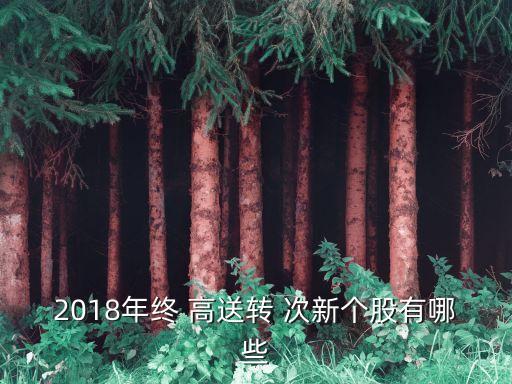 2018年終 高送轉(zhuǎn) 次新個(gè)股有哪些