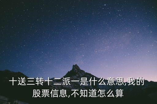 十送三轉(zhuǎn)十二派一是什么意思,我的 股票信息,不知道怎么算