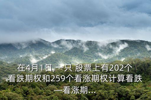 在4月1日,一只 股票上有202個(gè)看跌期權(quán)和259個(gè)看漲期權(quán)計(jì)算看跌—看漲期...