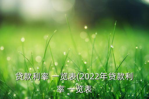 貸款利率 一覽表(2022年貸款利率 一覽表