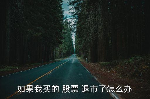 如果我買(mǎi)的 股票 退市了怎么辦