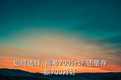 如何選擇, 高考700分好,還是存款700萬(wàn)好