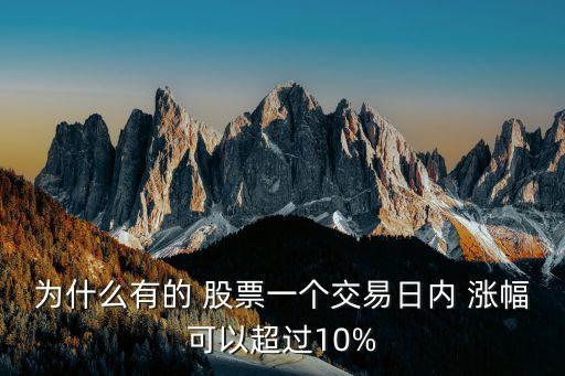 為什么有的 股票一個(gè)交易日內(nèi) 漲幅可以超過10%