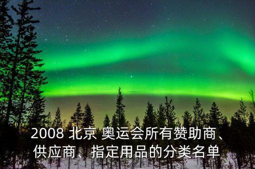 2008 北京 奧運(yùn)會(huì)所有贊助商、供應(yīng)商、指定用品的分類名單