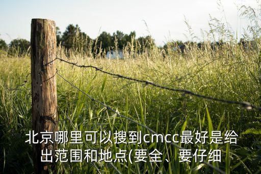  北京哪里可以搜到cmcc最好是給出范圍和地點(要全、要仔細