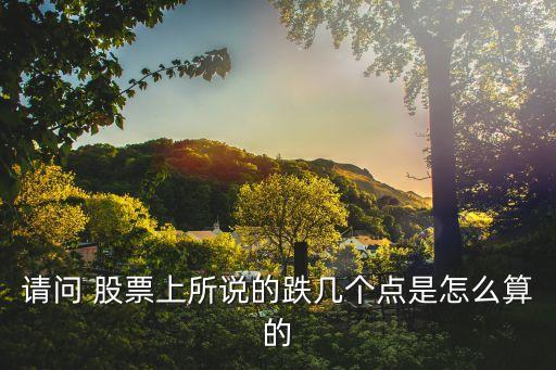 請(qǐng)問 股票上所說的跌幾個(gè)點(diǎn)是怎么算的