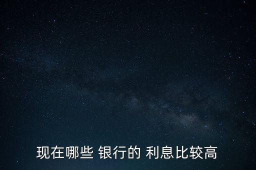 哪國(guó)銀行利息最高,2023存款利息最高的銀行